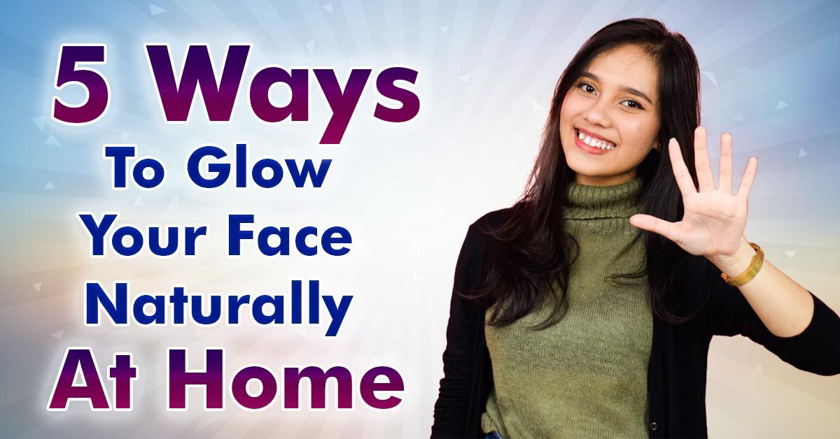 5 Ways to Glow your Face Naturally at Home.